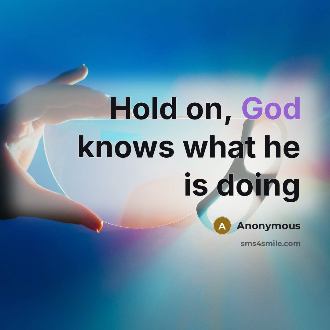 “Hold on, God knows what he is doing” quote by Anonymous