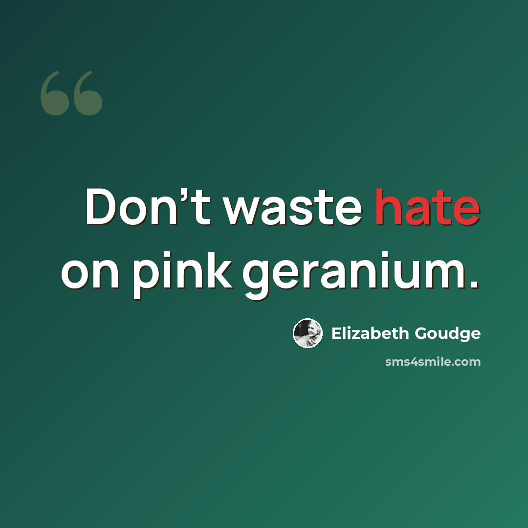 “Don't waste hate on pink geranium.” quote by Elizabeth Goudge