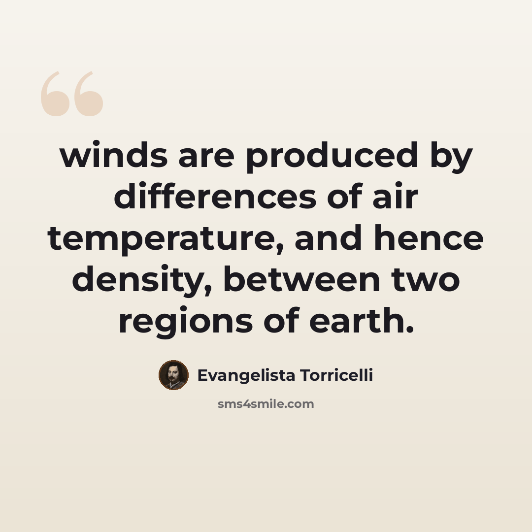 “winds are produced by differences of air temperature, and hence density, between two regions of earth.” quote by Evangelista Torricelli