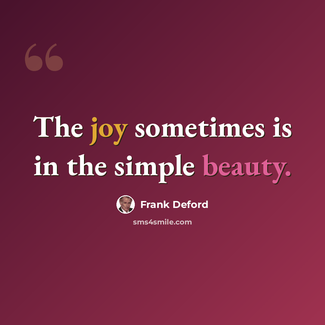 “The joy sometimes is in the simple beauty.” quote by Frank Deford