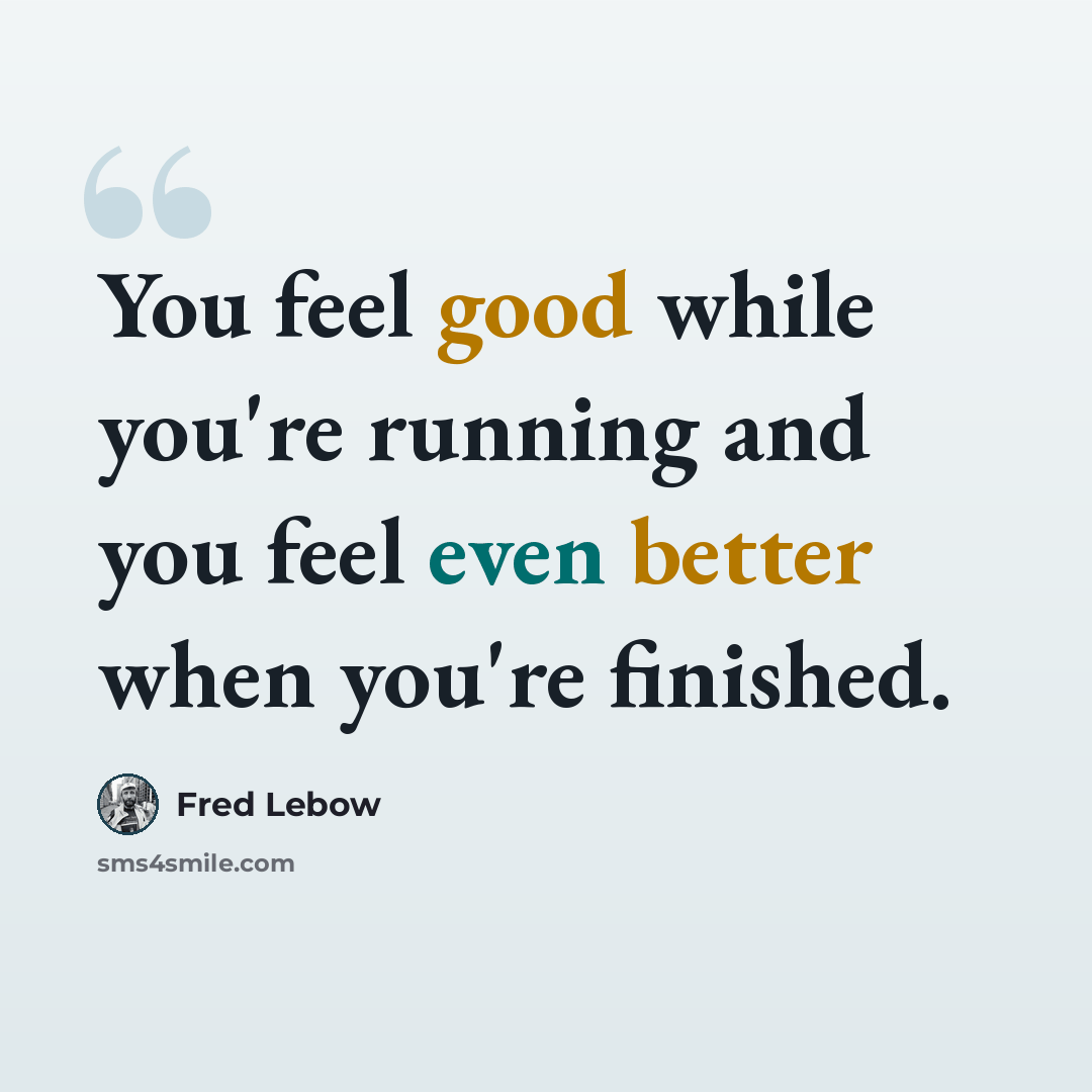 “You feel good while you're running and you feel even better when you're finished.” quote by Fred Lebow