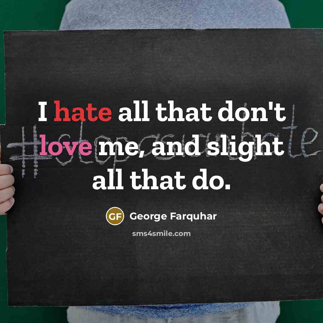 “I hate all that don't love me, and slight all that do.” quote by George Farquhar