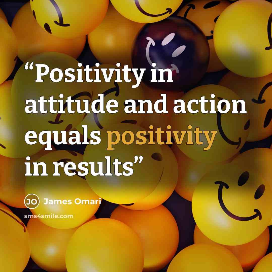“Positivity in attitude and action equals positivity in results” quote by James Omari