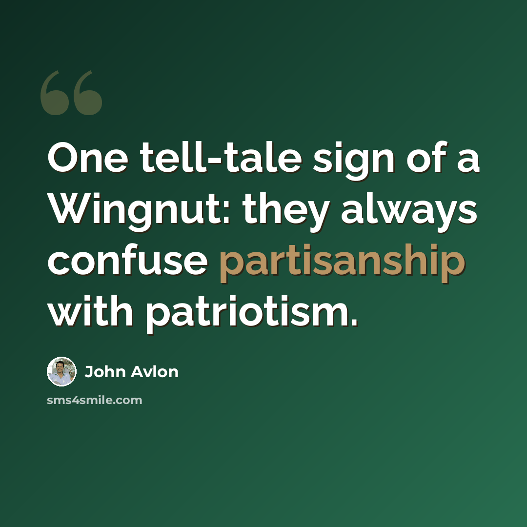 “One tell-tale sign of a Wingnut: they always confuse partisanship with patriotism.” quote by John Avlon