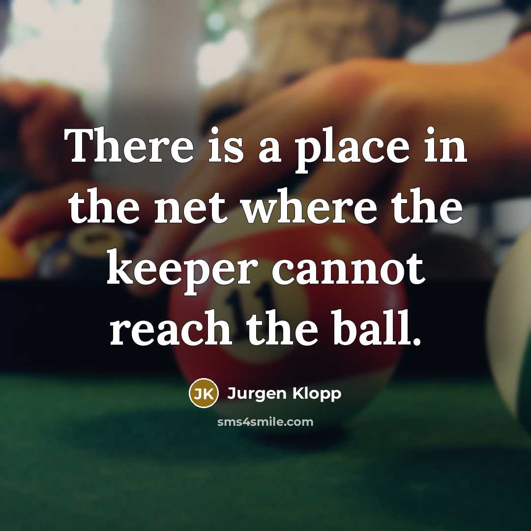 “There is a place in the net where the keeper cannot reach the ball.” quote by Jurgen Klopp