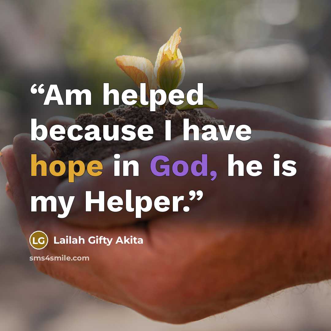 “Am helped because I have hope in God, he is my Helper.” quote by Lailah Gifty Akita
