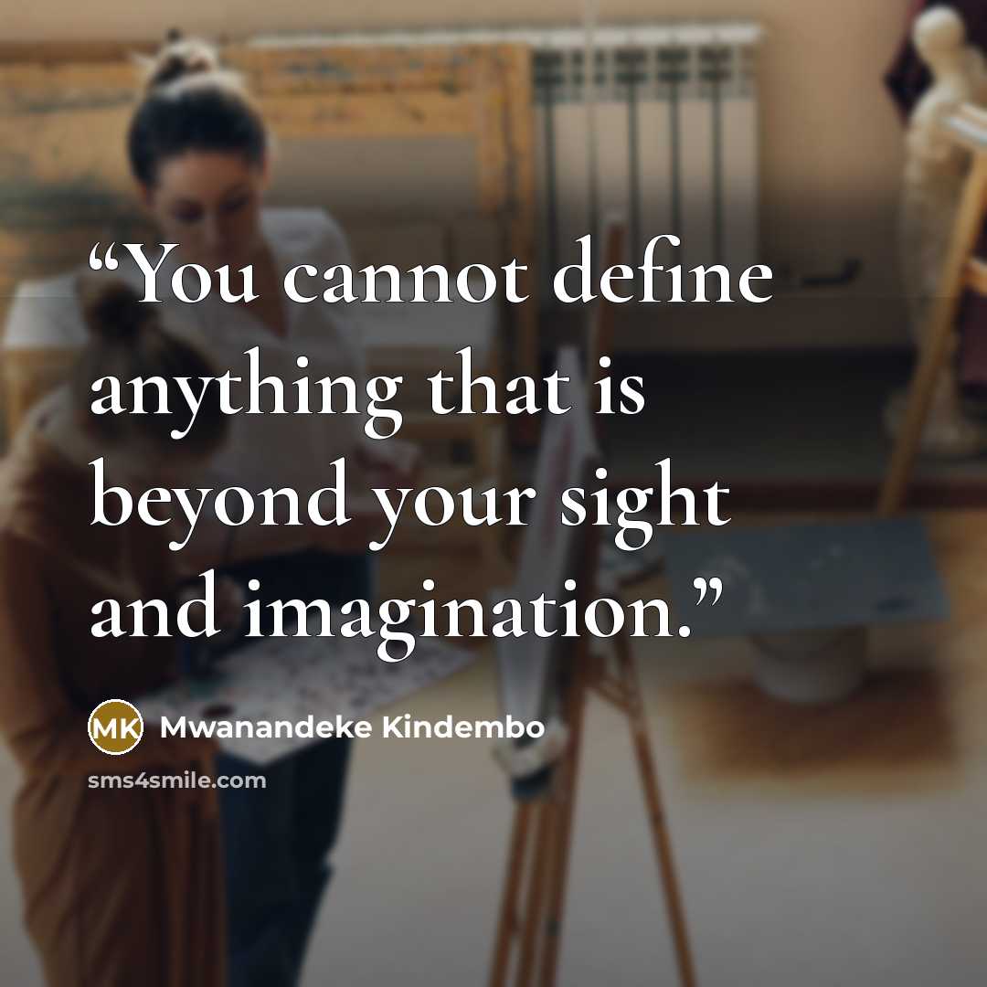 “You cannot define anything that is beyond your sight and imagination.” quote by Mwanandeke Kindembo