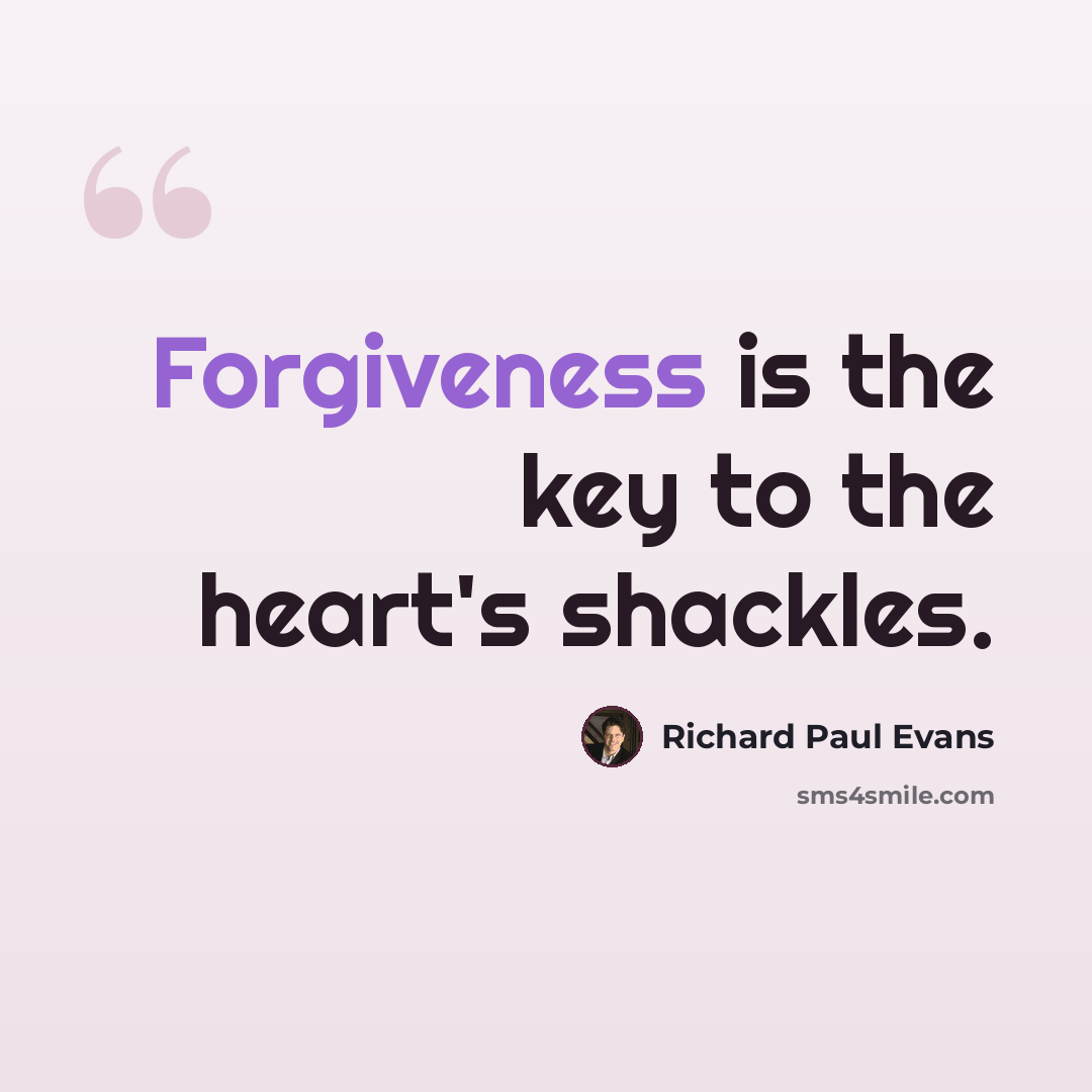 “Forgiveness is the key to the heart's shackles.” quote by Richard Paul Evans