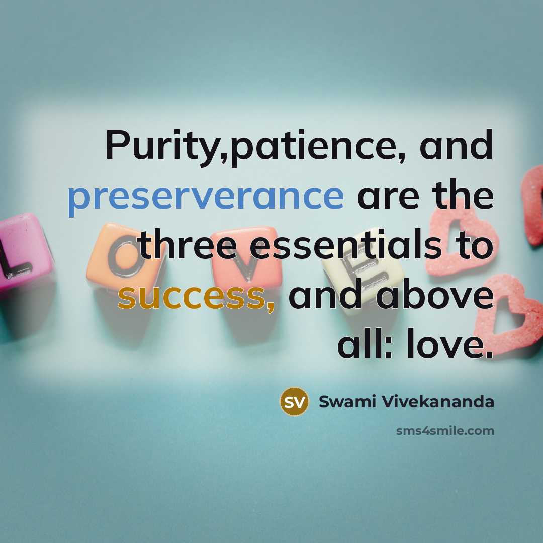 “Purity,patience, and preserverance are the three essentials to success, and above all: love.” quote by Swami Vivekananda