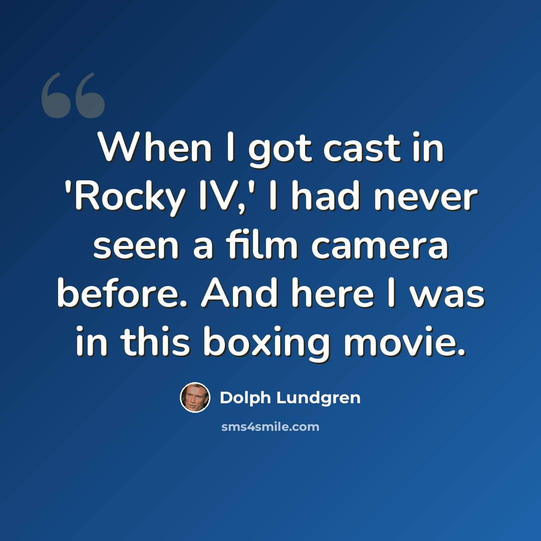 “When I got cast in 'Rocky IV,' I had never seen a film camera before. And here I was in this boxing movie.” quote by Dolph Lundgren