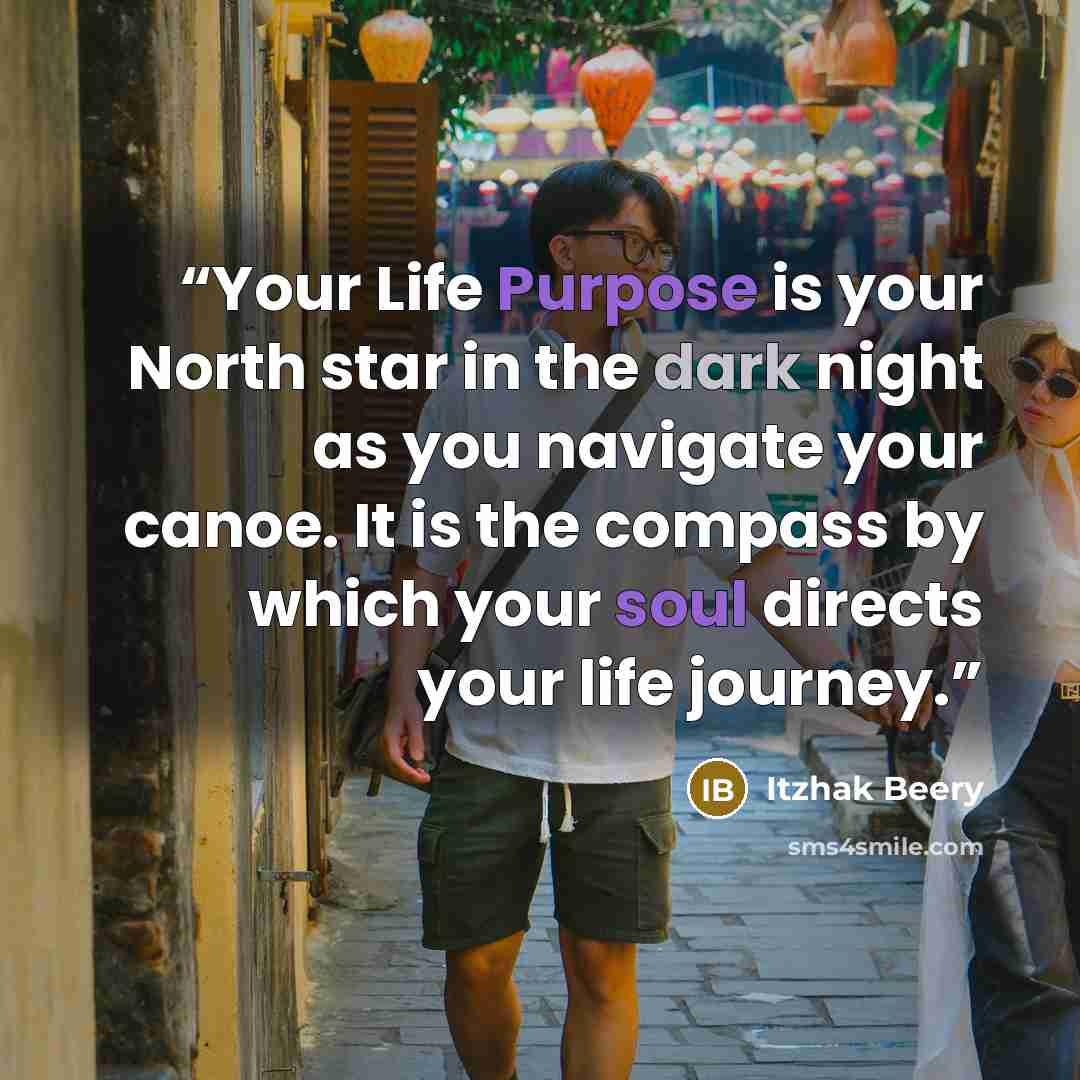“Your Life Purpose is your North star in the dark night as you navigate your canoe. It is the compass by which your soul directs your life journey.” quote by Itzhak Beery