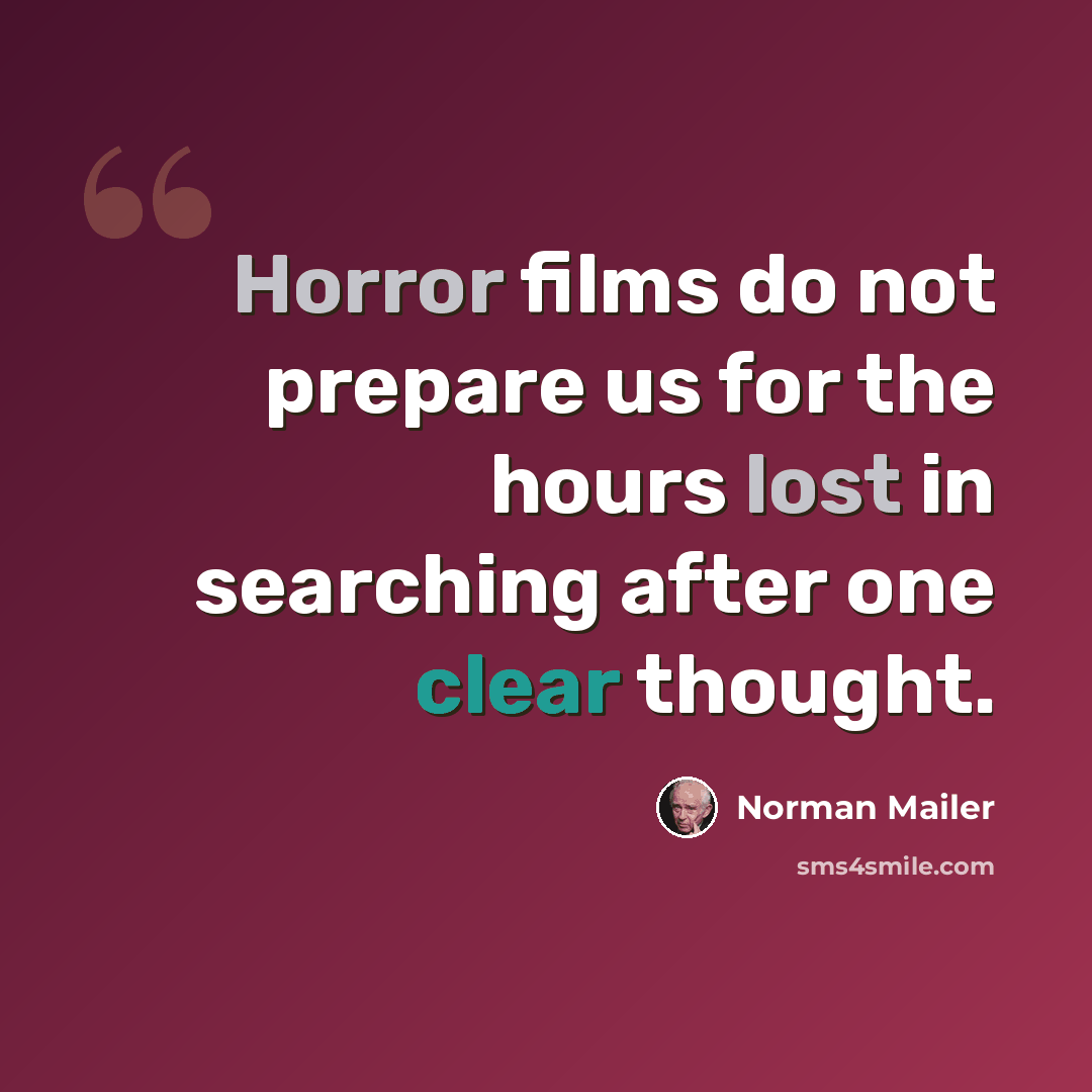 “Horror films do not prepare us for the hours lost in searching after one clear thought.” quote by Norman Mailer