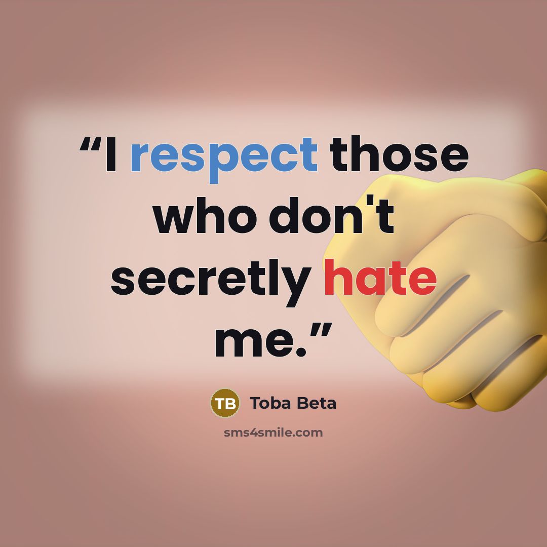 “I respect those who don't secretly hate me.” quote by Toba Beta