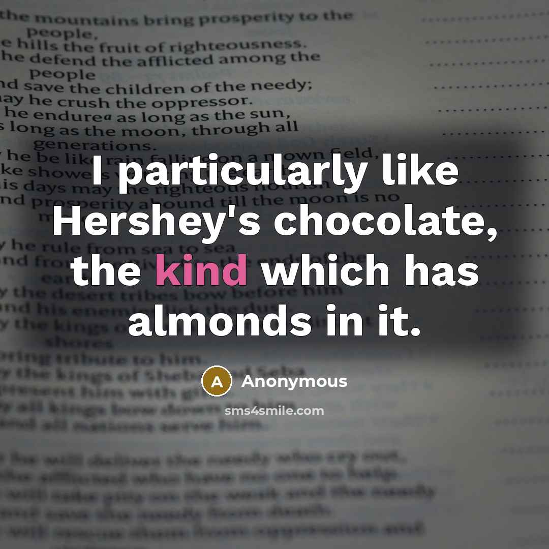 “I particularly like Hershey's chocolate, the kind which has almonds in it.” quote by Anonymous