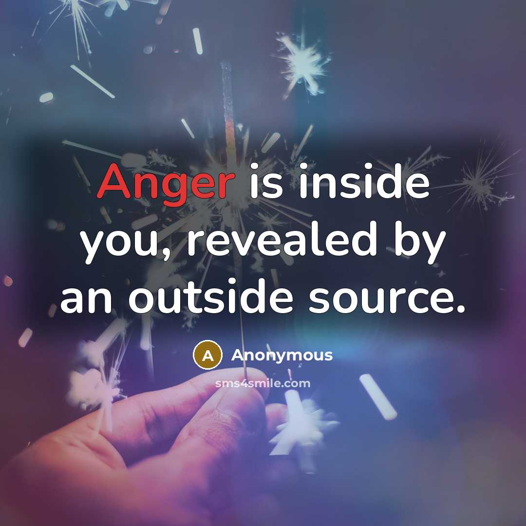 “Anger is inside you, revealed by an outside source.” quote by Anonymous