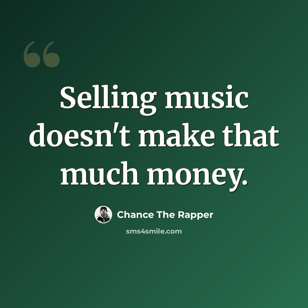 “Selling music doesn't make that much money.” quote by Chance The Rapper