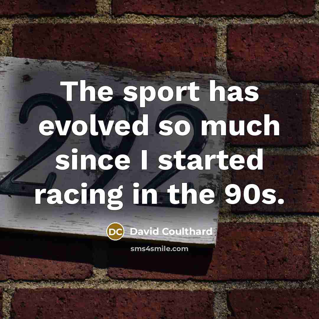 “The sport has evolved so much since I started racing in the 90s.” quote by David Coulthard
