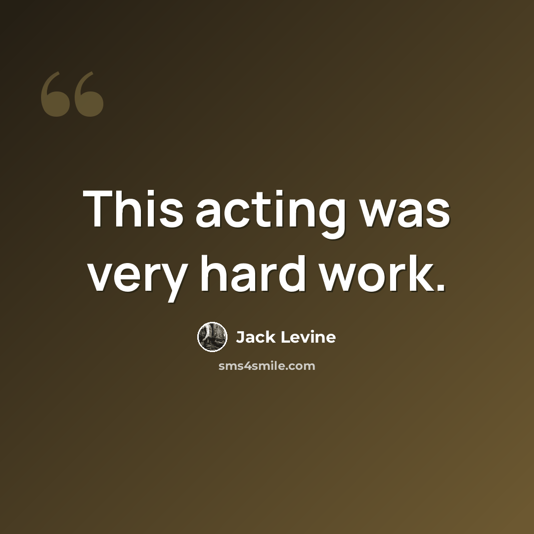 “This acting was very hard work.” quote by Jack Levine