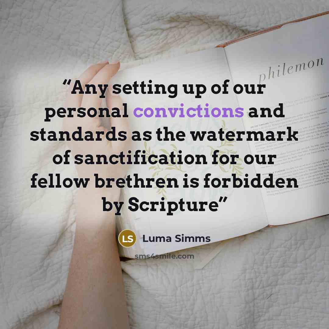 “Any setting up of our personal convictions and standards as the watermark of sanctification for our fellow brethren is forbidden by Scripture” quote by Luma Simms