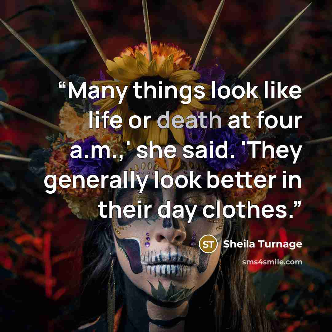 “Many things look like life or death at four a.m.,' she said. 'They generally look better in their day clothes.” quote by Sheila Turnage