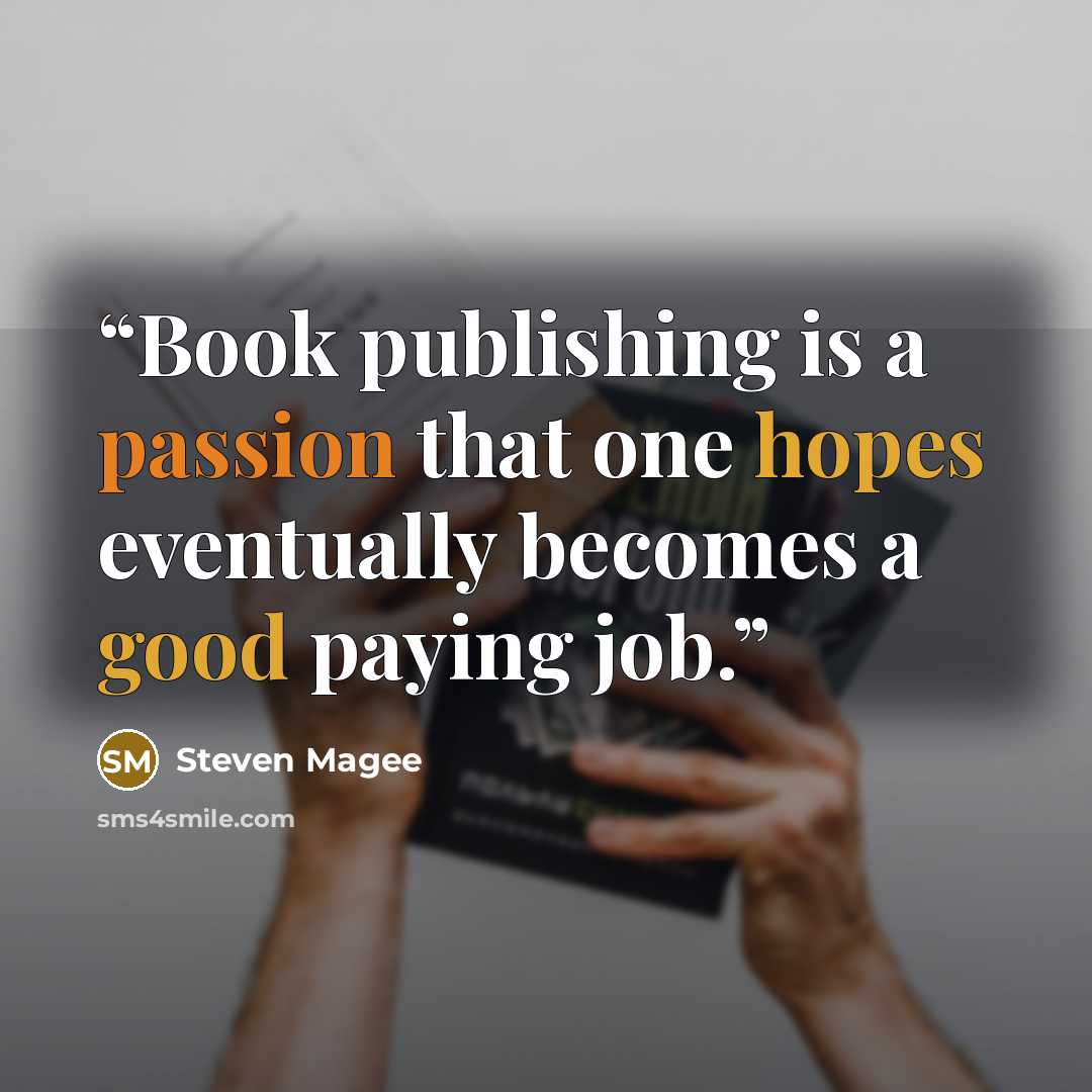 “Book publishing is a passion that one hopes eventually becomes a good paying job.” quote by Steven Magee