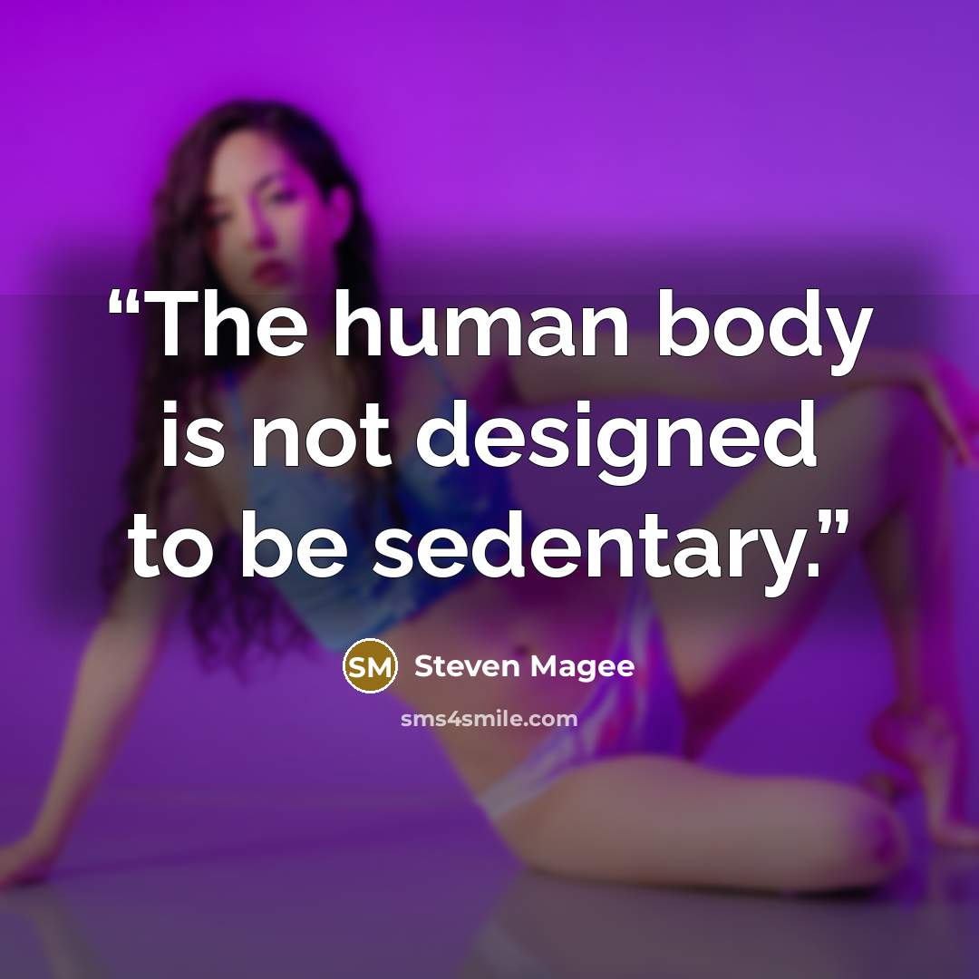 “The human body is not designed to be sedentary.” quote by Steven Magee