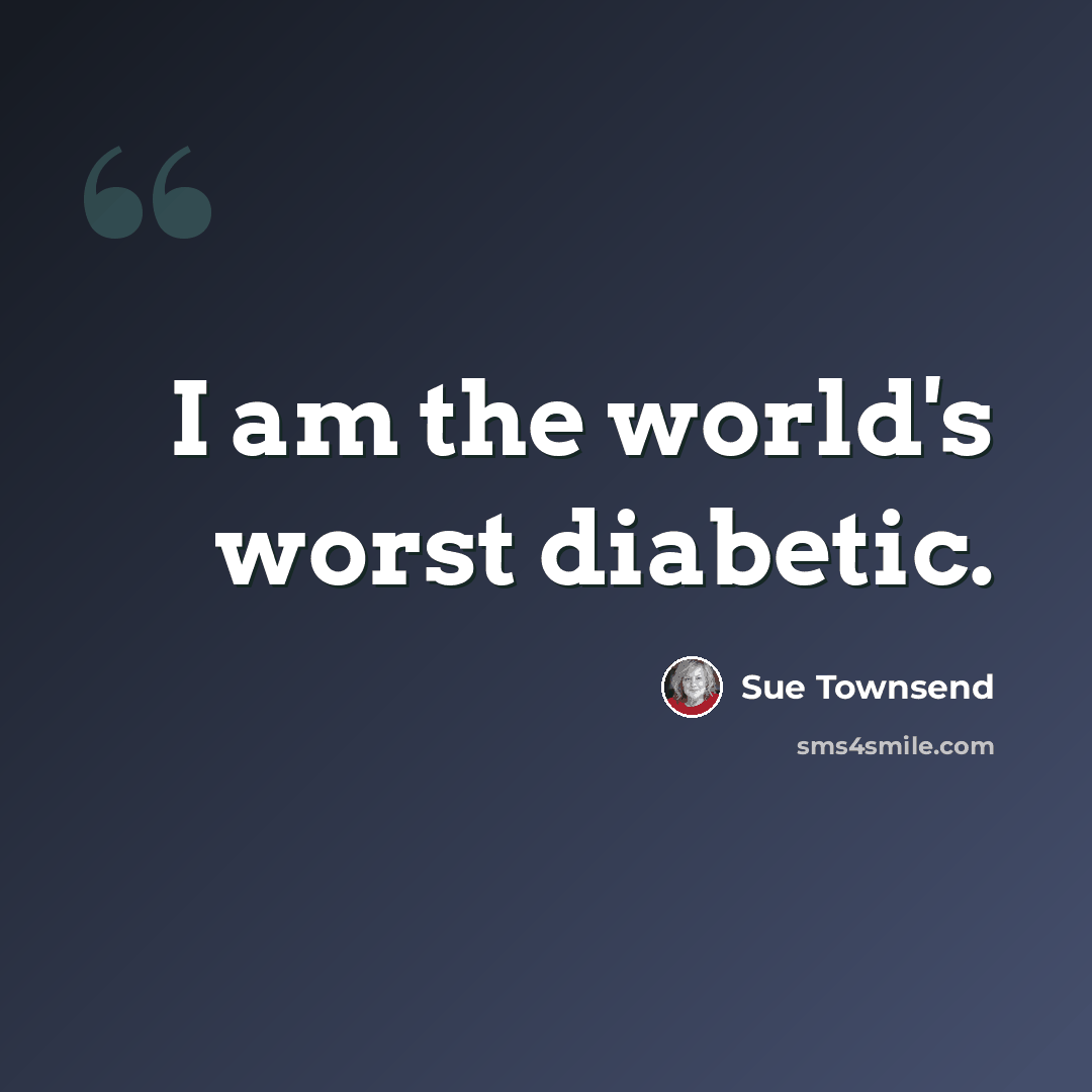 “I am the world's worst diabetic.” quote by Sue Townsend