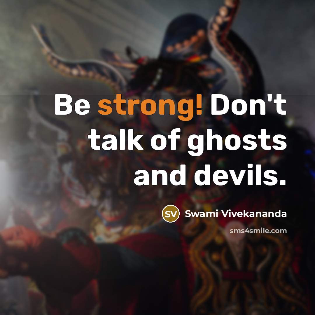 “Be strong! Don't talk of ghosts and devils.” quote by Swami Vivekananda