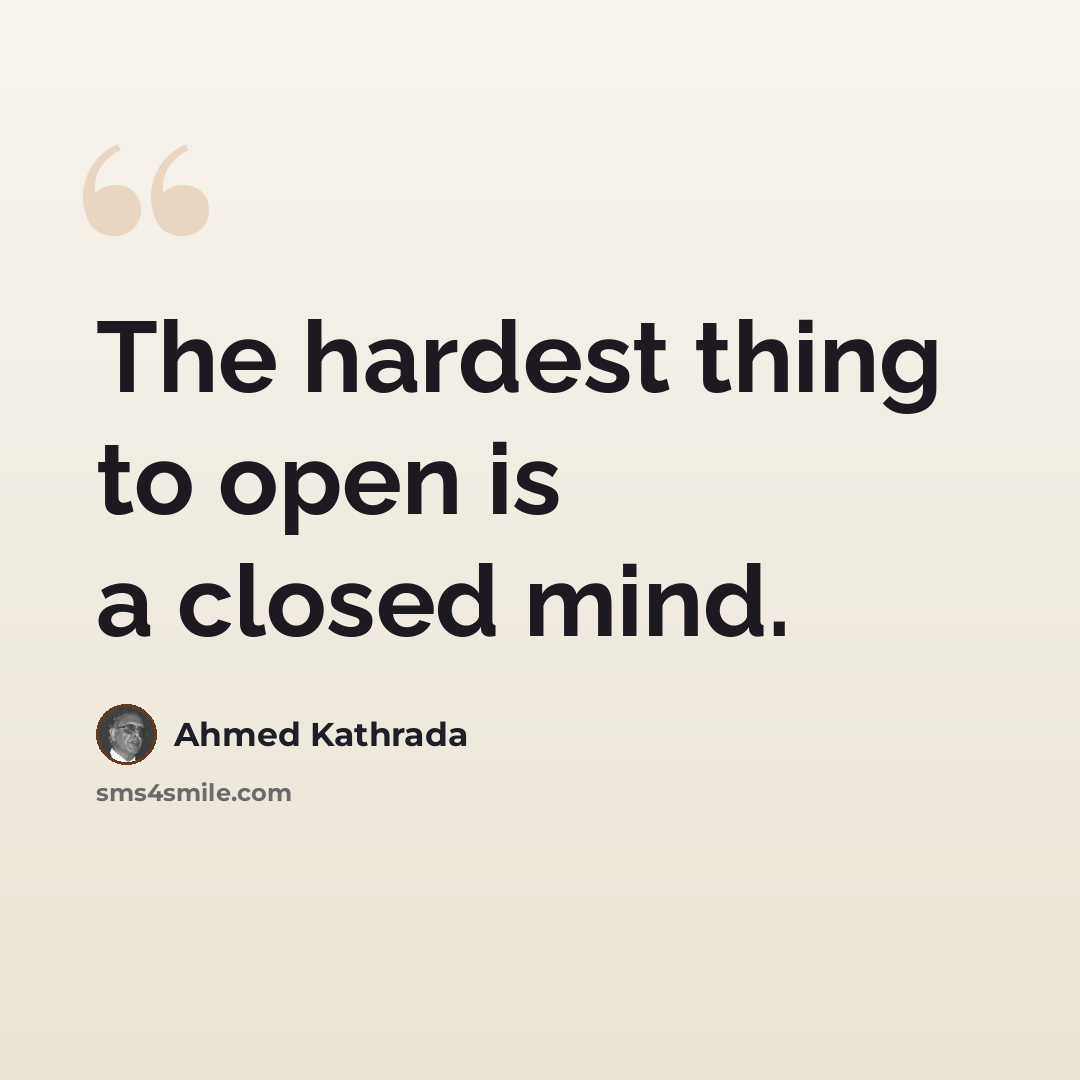 “The hardest thing to open is a closed mind.” quote by Ahmed Kathrada