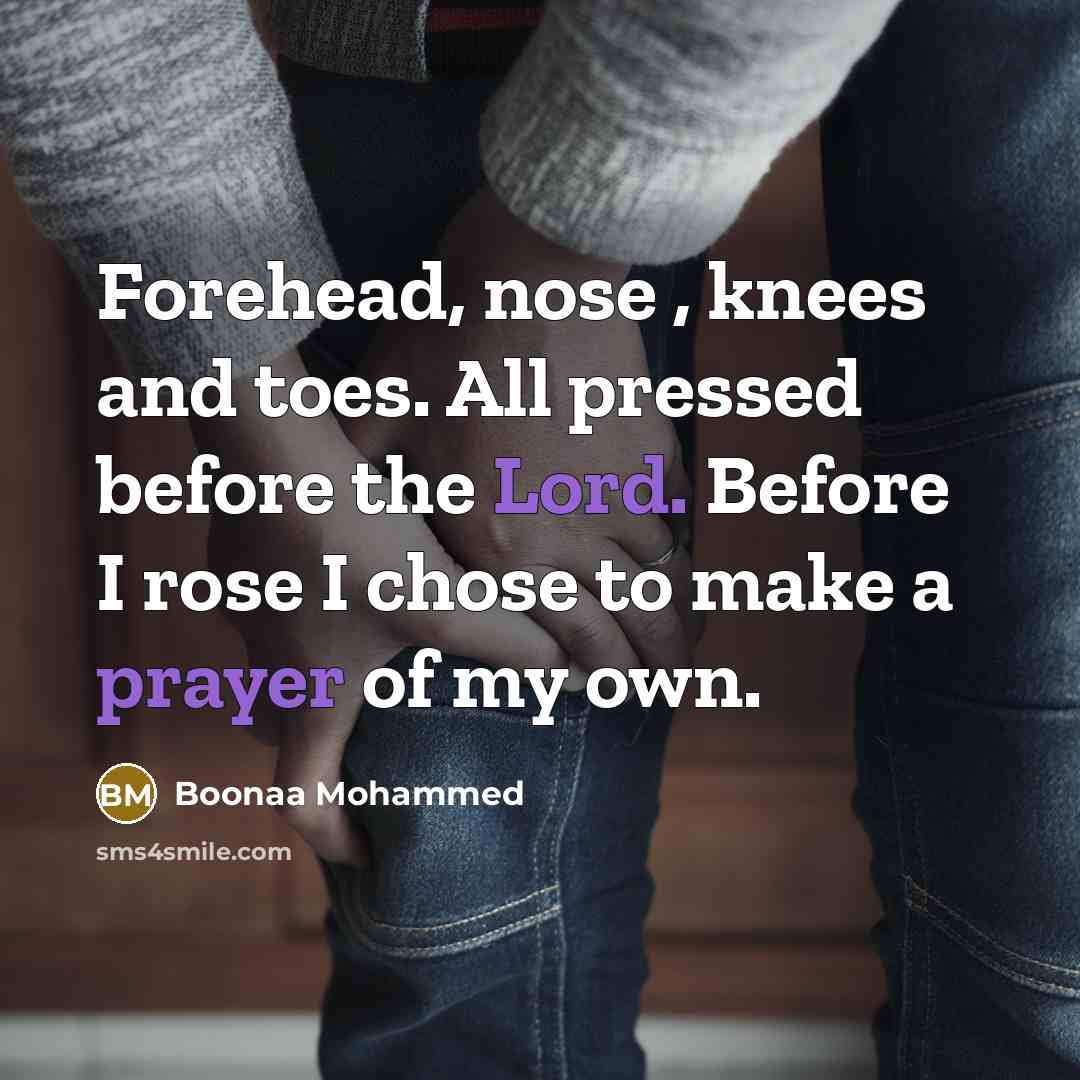 “Forehead, nose , knees and toes. All pressed before the Lord. Before I rose I chose to make a prayer of my own.” quote by Boonaa Mohammed