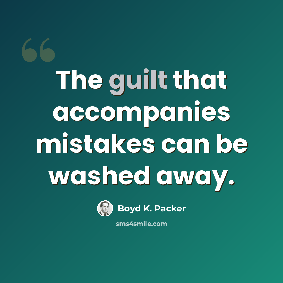“The guilt that accompanies mistakes can be washed away.” quote by Boyd K. Packer