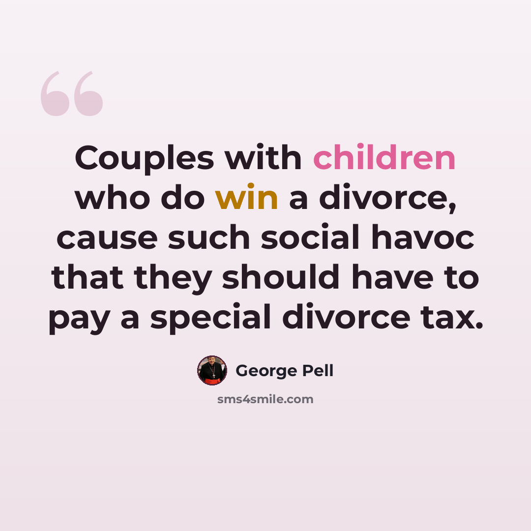 “Couples with children who do win a divorce, cause such social havoc that they should have to pay a special divorce tax.” quote by George Pell