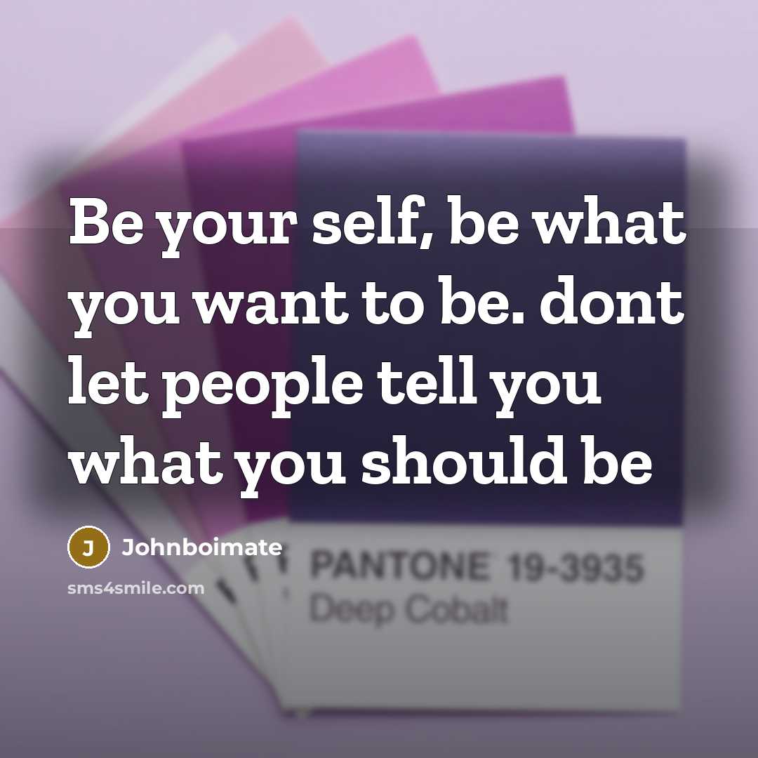 “Be your self, be what you want to be. dont let people tell you what you should be” quote by Johnboimate