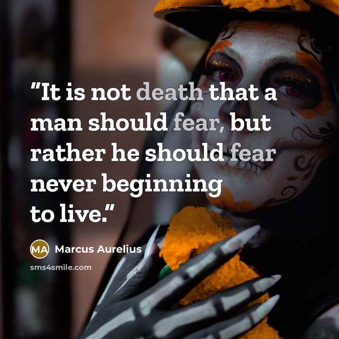 “It is not death that a man should fear, but rather he should fear never beginning to live.” quote by Marcus Aurelius