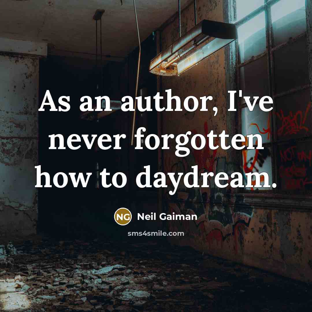 “As an author, I've never forgotten how to daydream.” quote by Neil Gaiman