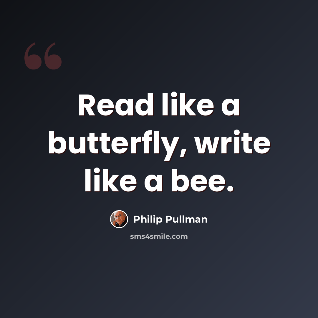 “Read like a butterfly, write like a bee.” quote by Philip Pullman
