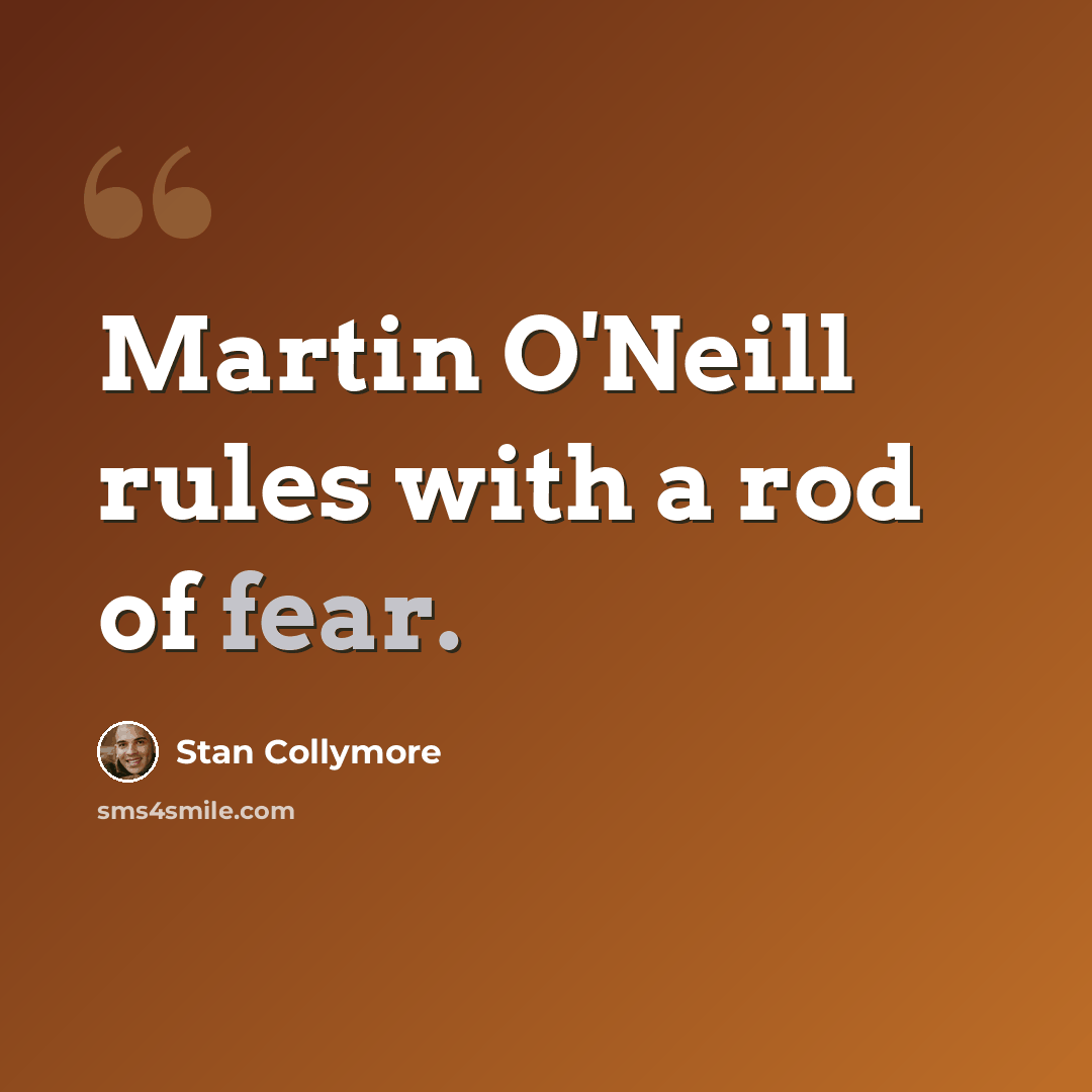 “Martin O'Neill rules with a rod of fear.” quote by Stan Collymore