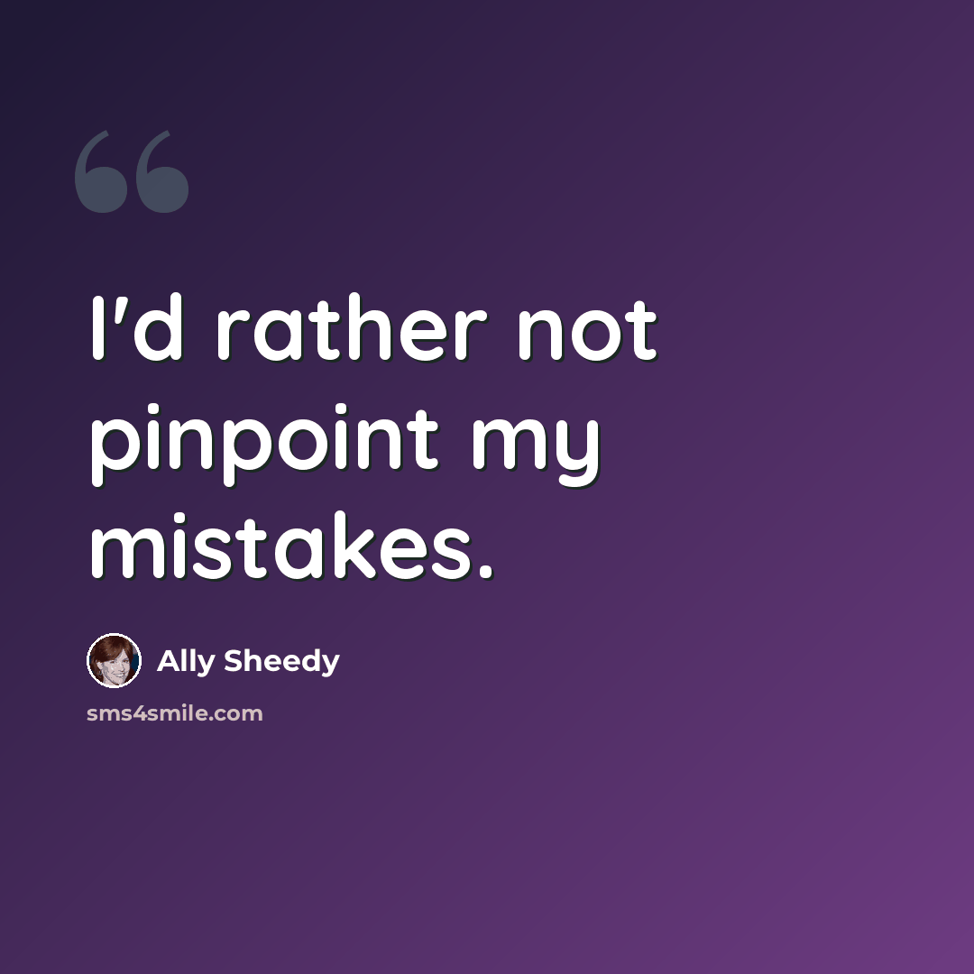 “I'd rather not pinpoint my mistakes.” quote by Ally Sheedy