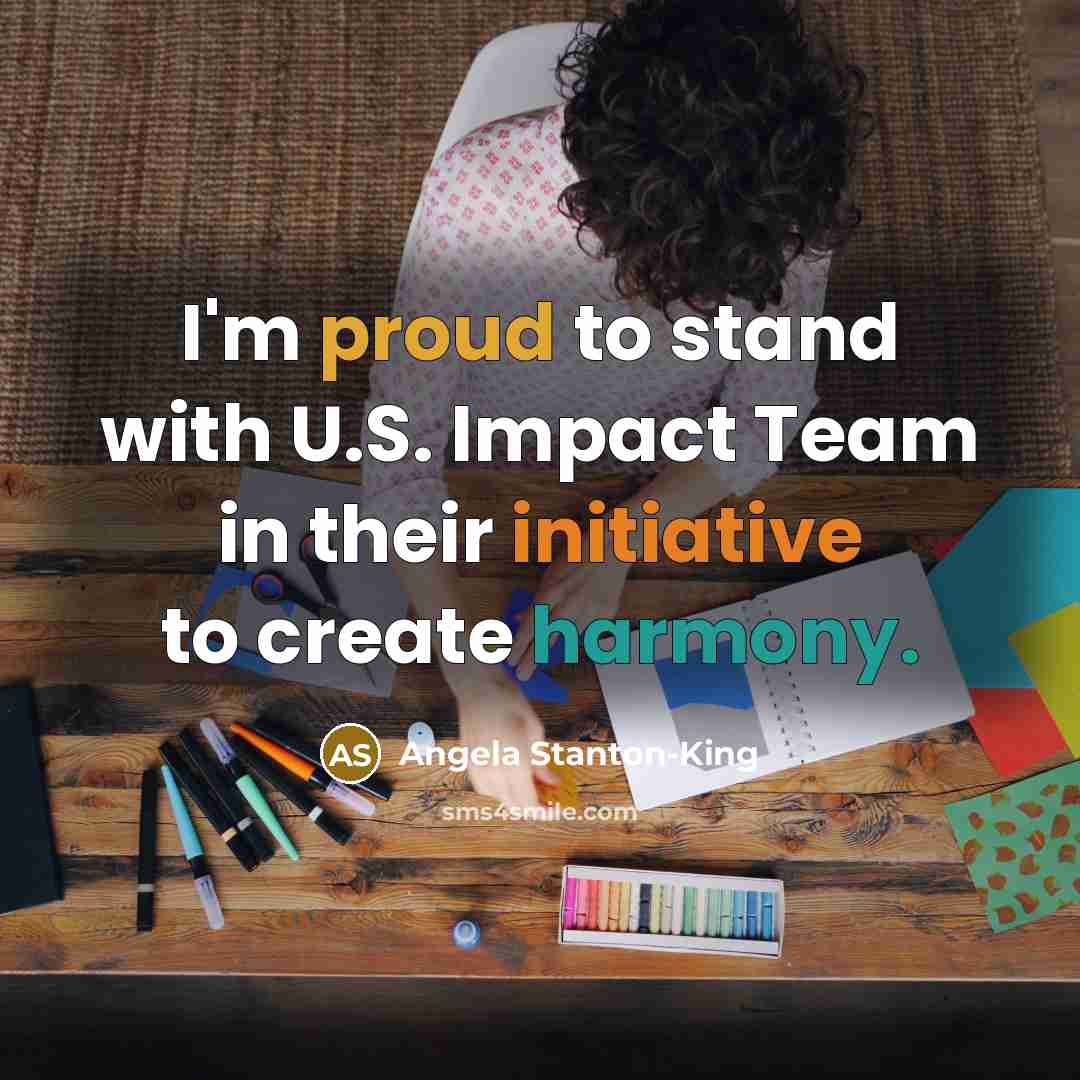 “I'm proud to stand with U.S. Impact Team in their initiative to create harmony.” quote by Angela Stanton-King
