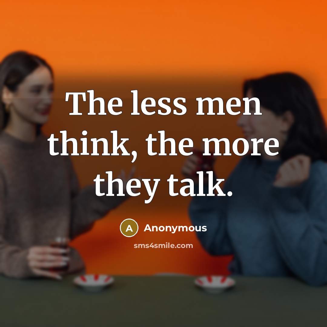“The less men think, the more they talk.” quote by Anonymous