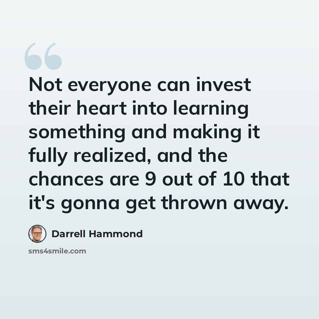 “Not everyone can invest their heart into learning something and making it fully realized, and the chances are 9 out of 10 that it's gonna get thrown away.” quote by Darrell Hammond