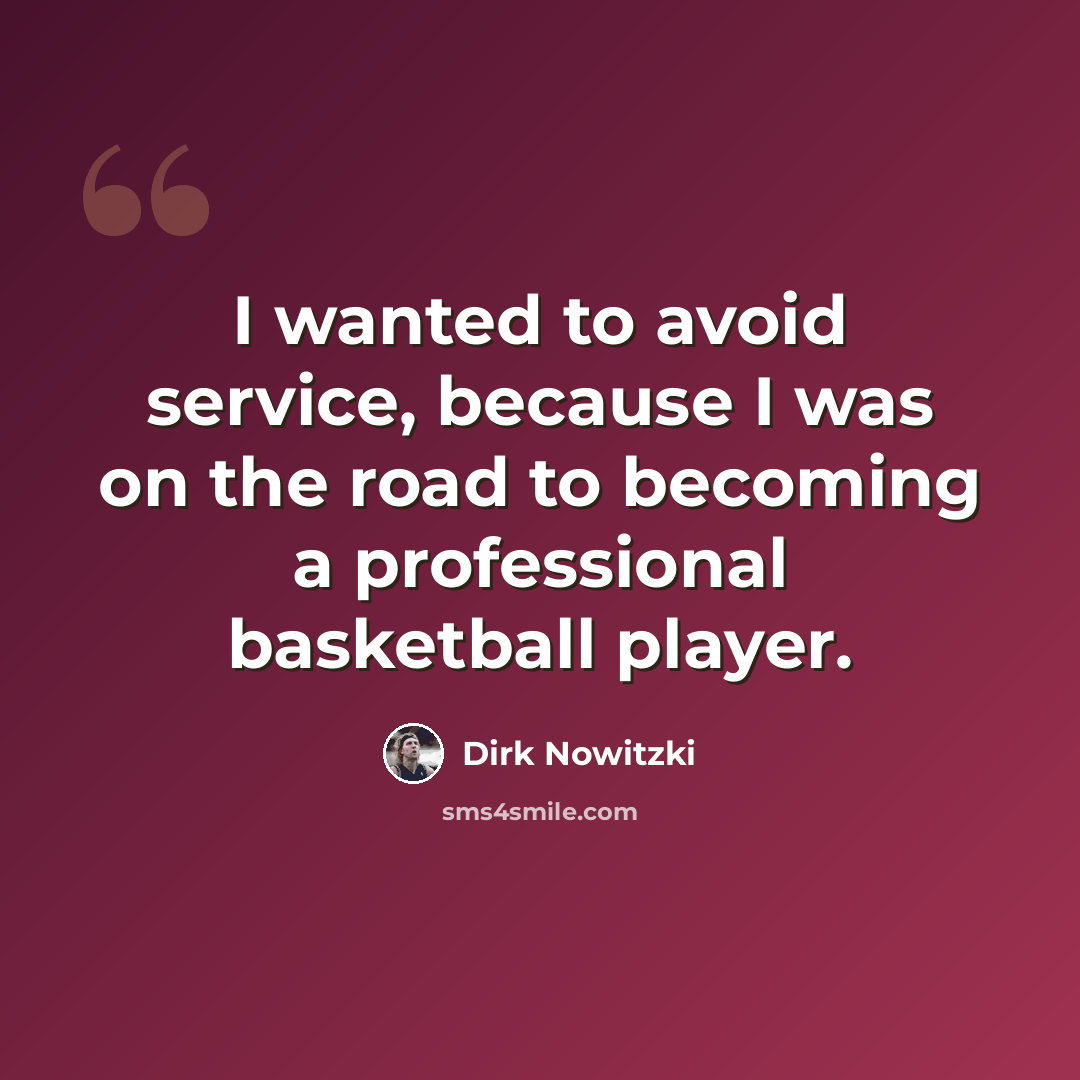 “I wanted to avoid service, because I was on the road to becoming a professional basketball player.” quote by Dirk Nowitzki