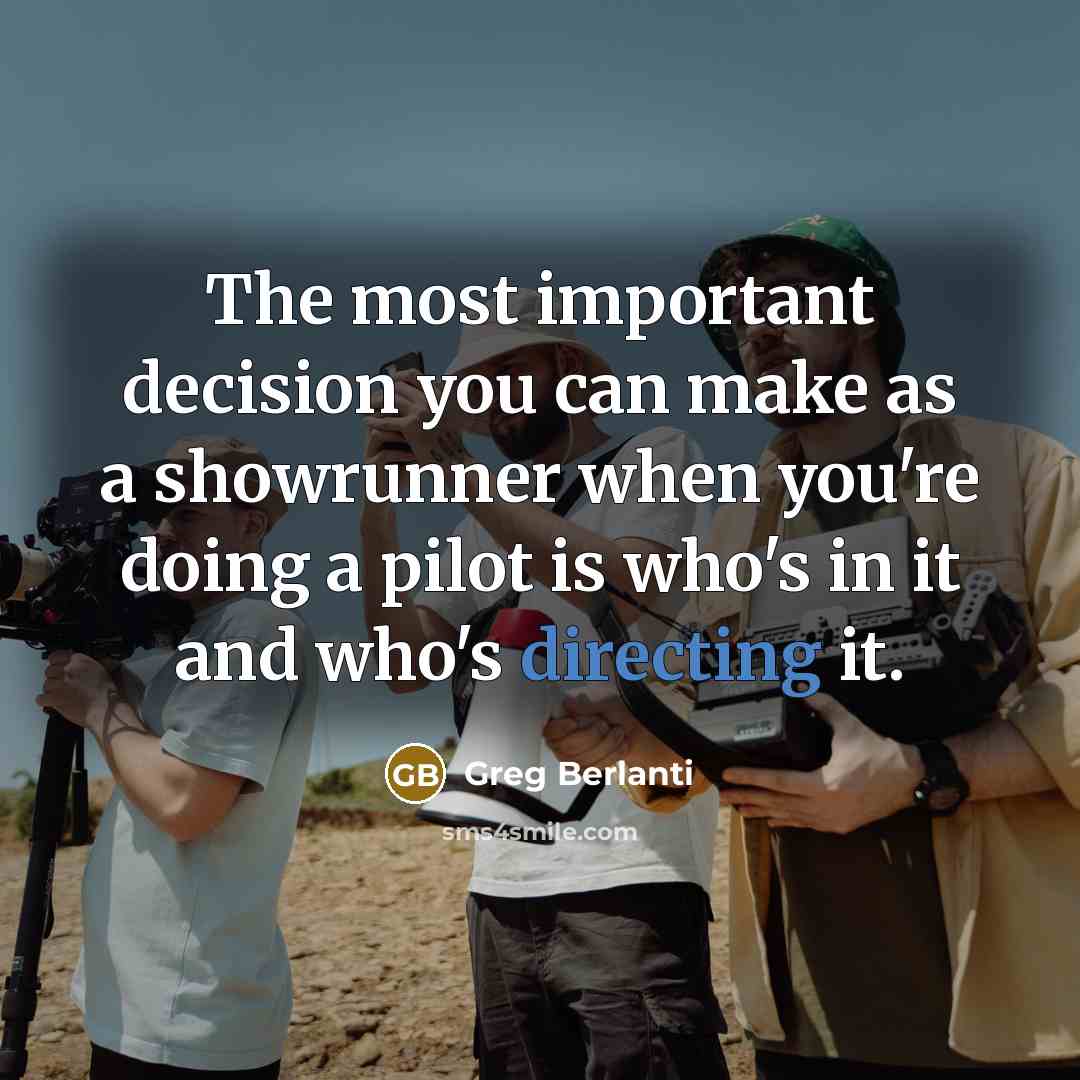 “The most important decision you can make as a showrunner when you're doing a pilot is who's in it and who's directing it.” quote by Greg Berlanti
