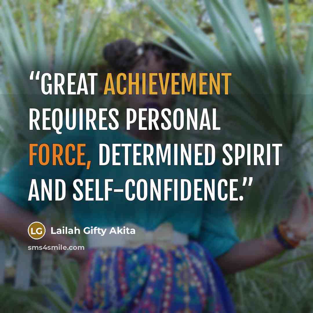 “Great achievement requires personal force, determined spirit and self-confidence.” quote by Lailah Gifty Akita