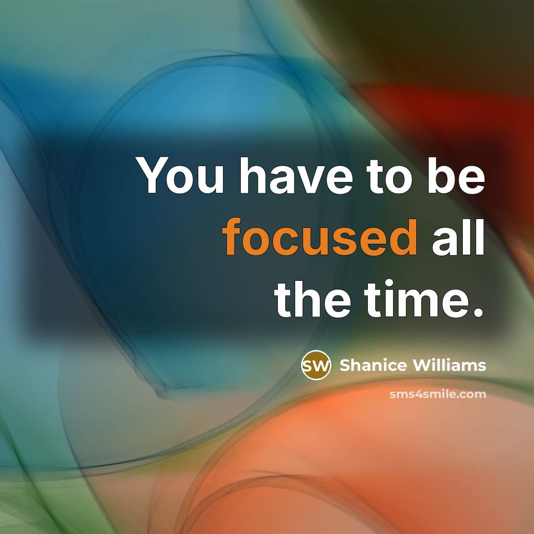 “You have to be focused all the time.” quote by Shanice Williams