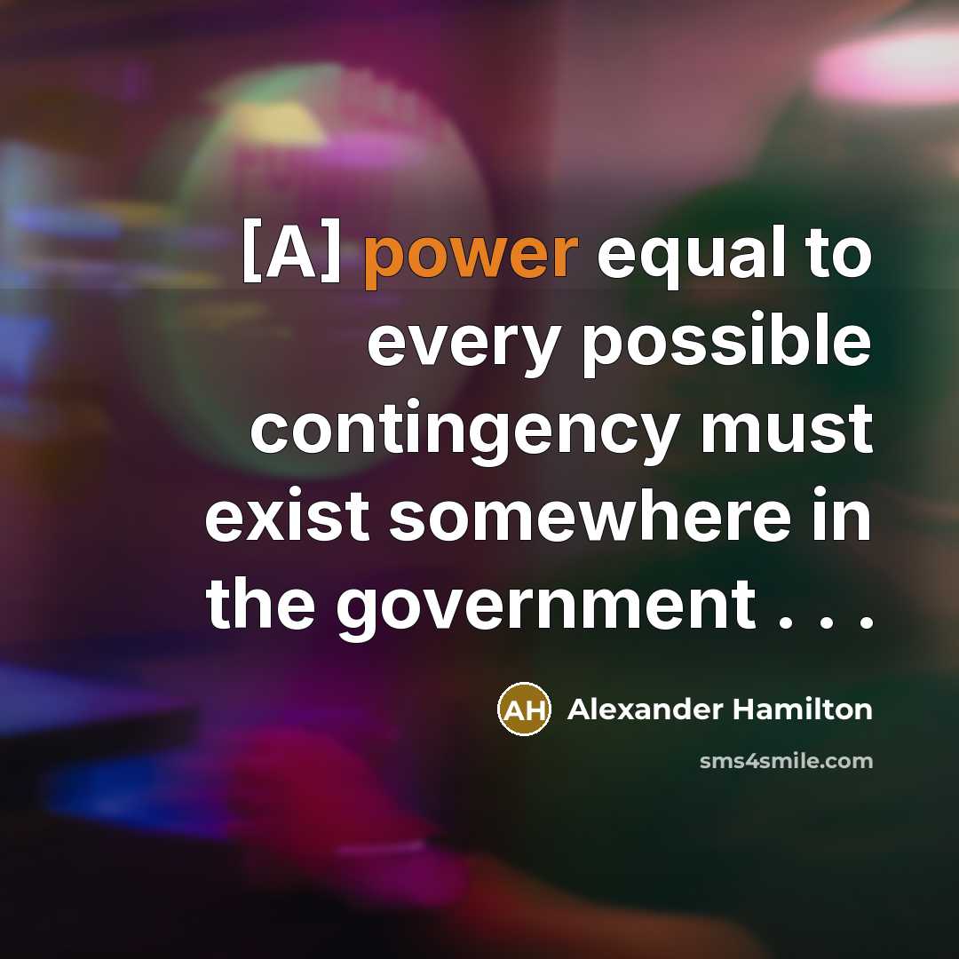 “[A] power equal to every possible contingency must exist somewhere in the government . . .” quote by Alexander Hamilton
