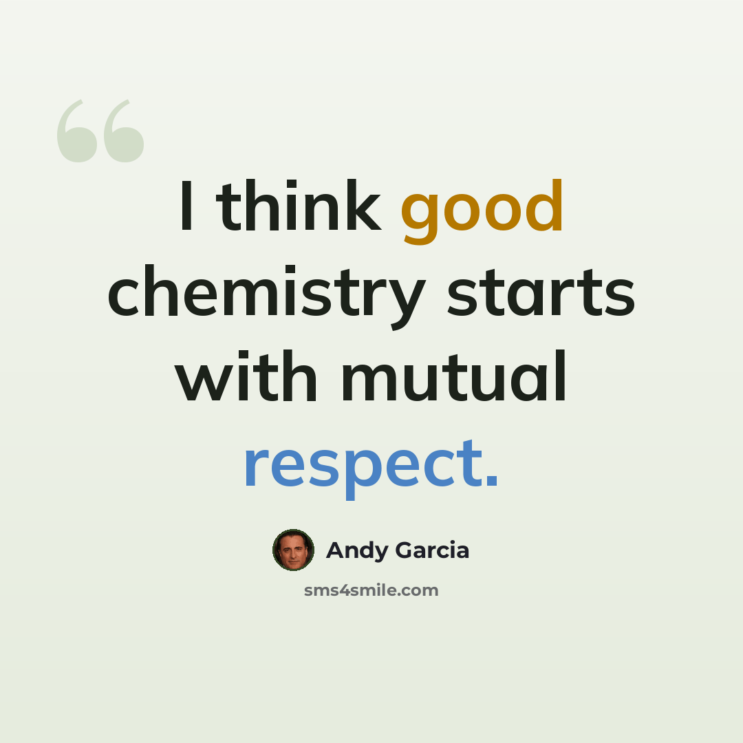 “I think good chemistry starts with mutual respect.” quote by Andy Garcia