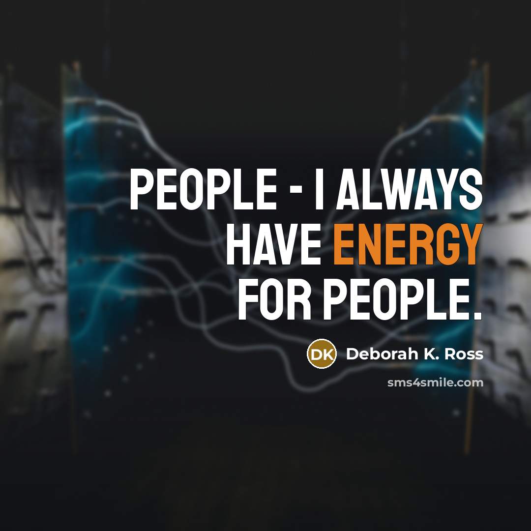 “People - I always have energy for people.” quote by Deborah K. Ross