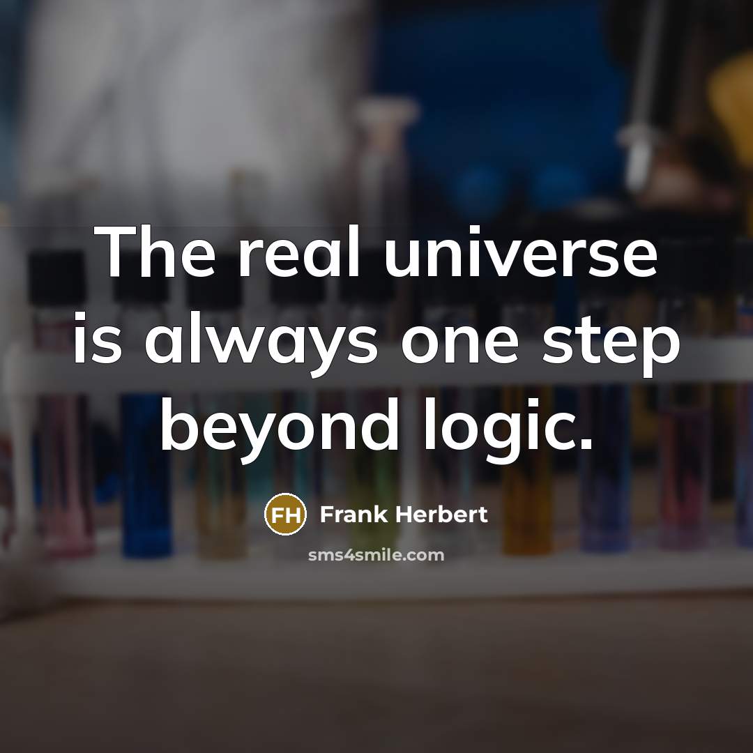 “The real universe is always one step beyond logic.” quote by Frank Herbert