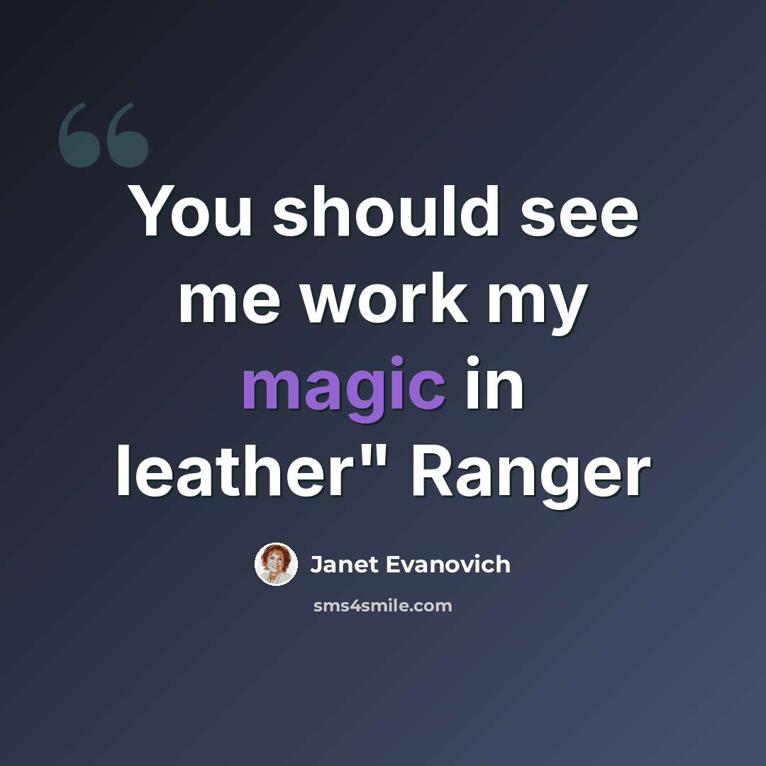 “You should see me work my magic in leather" Ranger” quote by Janet Evanovich